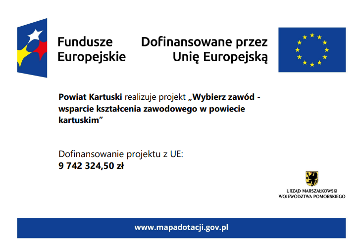 Powiat kartuski realizuje projekt „Wybierz zawód wsparcie kształcenia zawodowego w powiecie kartuskim” Dofinansowanie projektu z UE: 9742324,50 zł